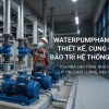 Dịch vụ sửa chữa bơm công nghiệp và bảo dưỡng bơm chữa cháy Waterpumphanoi